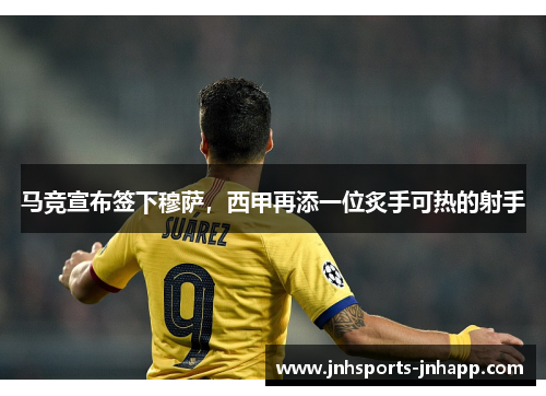 马竞宣布签下穆萨，西甲再添一位炙手可热的射手