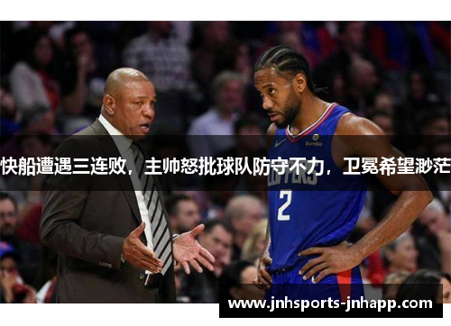快船遭遇三连败，主帅怒批球队防守不力，卫冕希望渺茫