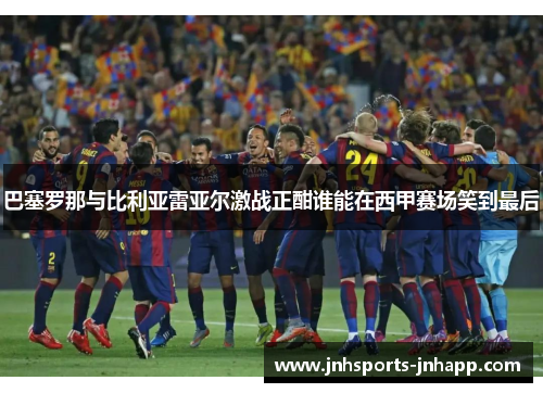 巴塞罗那与比利亚雷亚尔激战正酣谁能在西甲赛场笑到最后